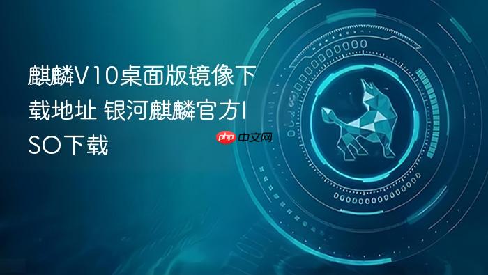 麒麟v10桌面版镜像下载地址 银河麒麟官方iso下载