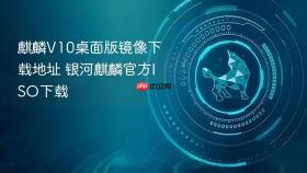 麒麟v10桌面版镜像下载地址 银河麒麟官方iso下载