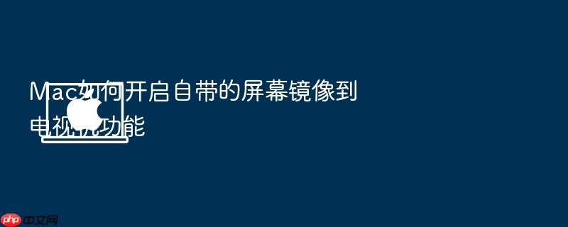 mac如何开启自带的屏幕镜像到电视机功能