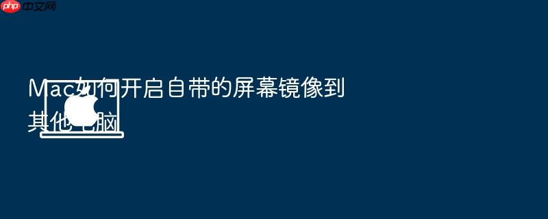 mac如何开启自带的屏幕镜像到其他电脑