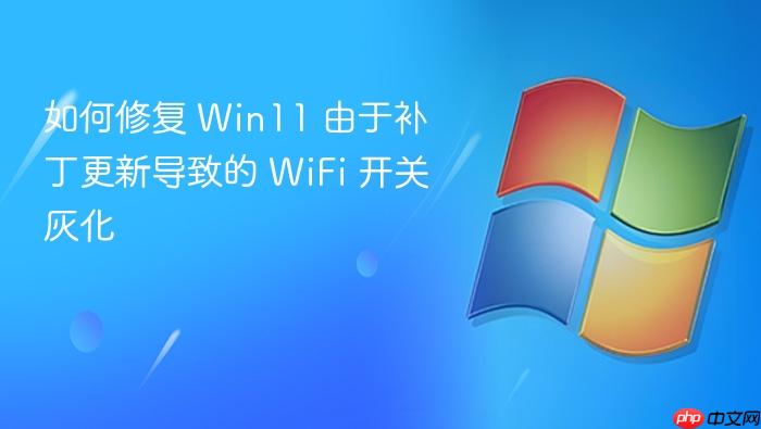 如何修复 win11 由于补丁更新导致的 wifi 开关灰化