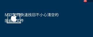 mac如何快速找回不小心清空的废纸篓文件
