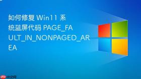 如何修复 Win11 系统蓝屏代码 PAGE_FAULT_IN_NONPAGED_AREA
