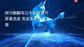 银河麒麟笔记本如何调节屏幕亮度 亮度条失效修复