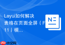 Layui如何解决表格在页面全屏（F11）模式下布局错乱