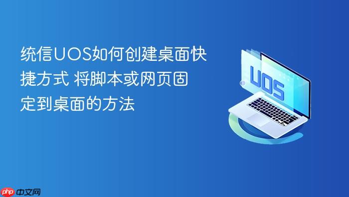 统信uos如何创建桌面快捷方式 将脚本或网页固定到桌面的方法