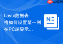 Layui数据表格如何设置某一列在PC端显示而在移动端自动隐藏