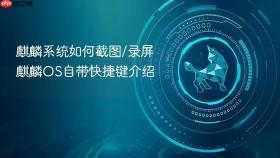 麒麟系统如何截图/录屏 麒麟os自带快捷键介绍