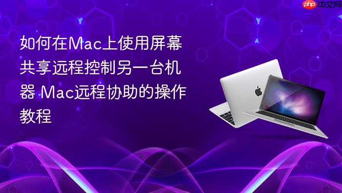 如何在mac上使用屏幕共享远程控制另一台机器 mac远程协助的操作教程