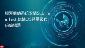 银河麒麟系统安装sublime text 麒麟os轻量级代码编辑器