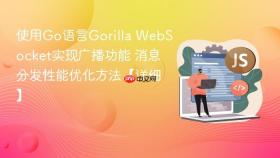 使用go语言gorilla websocket实现广播功能 消息分发性能优化方法【详细】