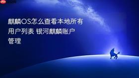 麒麟os怎么查看本地所有用户列表 银河麒麟账户管理