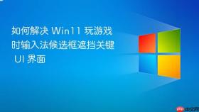 如何解决 win11 玩游戏时输入法候选框遮挡关键 ui 界面
