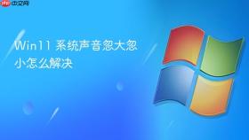 win11 系统声音忽大忽小怎么解决