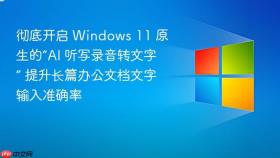 彻底开启 Windows 11 原生的“AI 听写录音转文字” 提升长篇办公文档文字输入准确率