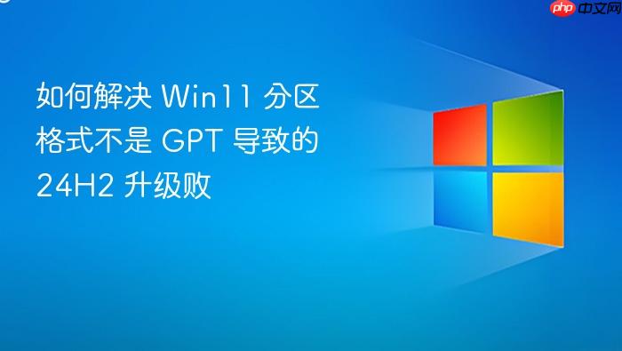 如何解决 win11 分区格式不是 gpt 导致的 24h2 升级败