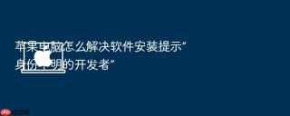 苹果电脑怎么解决软件安装提示“身份不明的开发者”