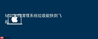 mac如何清理系统垃圾能快到飞起