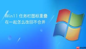 win11 任务栏图标重叠在一起怎么改回不合并