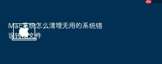 mac系统怎么清理无用的系统错误转储文件