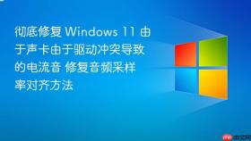 彻底修复 Windows 11 由于声卡由于驱动冲突导致的电流音 修复音频采样率对齐方法