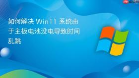 如何解决 win11 系统由于主板电池没电导致时间乱跳