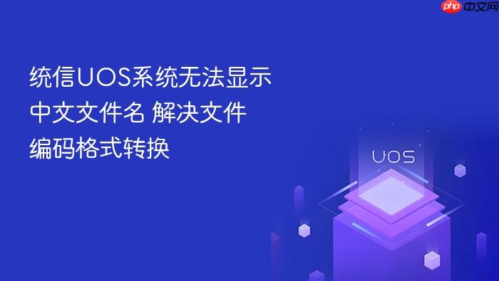 统信uos系统无法显示中文文件名 解决文件编码格式转换