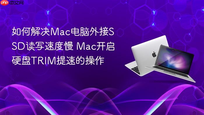 如何解决mac电脑外接ssd读写速度慢 mac开启硬盘trim提速的操作