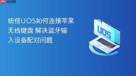 统信UOS如何连接苹果无线键盘 解决蓝牙输入设备配对问题