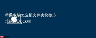 苹果电脑怎么把文件夹快捷方式放到Dock栏