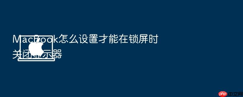 macbook怎么设置才能在锁屏时关闭显示器