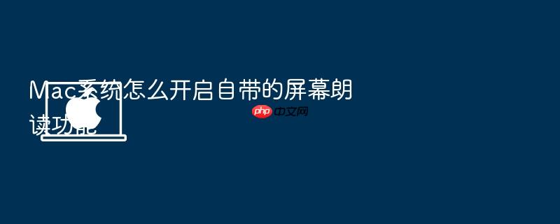 mac系统怎么开启自带的屏幕朗读功能