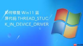 如何修复 win11 蓝屏代码 thread_stuck_in_device_driver