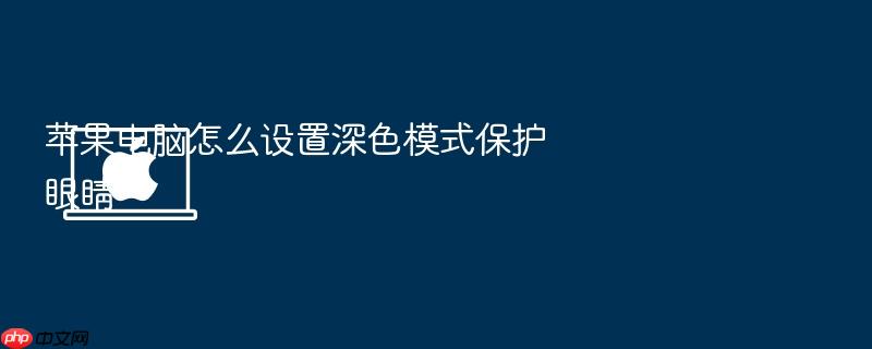苹果电脑怎么设置深色模式保护眼睛