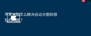 苹果电脑怎么解决启动台图标错乱的问题？