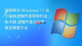 彻底解决 Windows 11 由于磁盘逻辑坏道导致的读取卡顿 逻辑坏道分区隔离及修复方法
