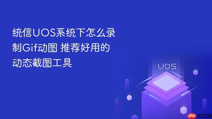 统信uos系统下怎么录制gif动图 推荐好用的动态截图工具