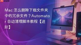 Mac 怎么删除下载文件夹中的冗余文件？Automator 自动清理脚本教程【进阶】