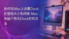 如何在Mac上设置Dock栏图标大小和间距 Mac电脑个性化Dock栏的方法