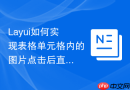 Layui如何实现表格单元格内的图片点击后直接进入全屏预览模式