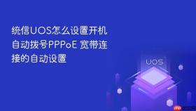 统信uos怎么设置开机自动拨号pppoe 宽带连接的自动设置