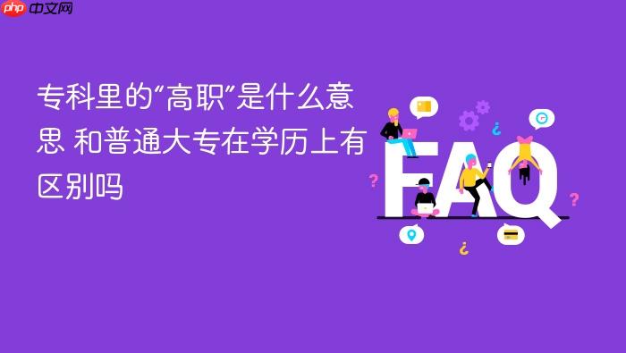 专科里的“高职”是什么意思 和普通大专在学历上有区别吗