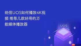 统信UOS如何播放4K视频 推荐几款好用的万能媒体播放器