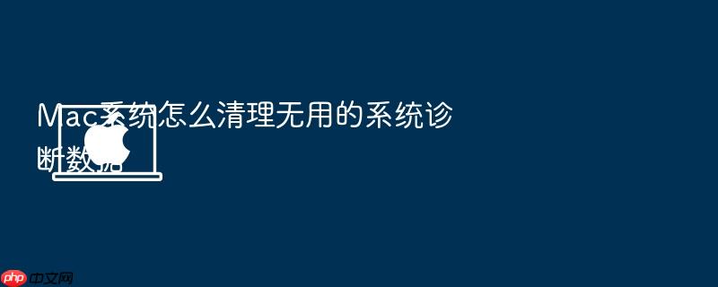 mac系统怎么清理无用的系统诊断数据