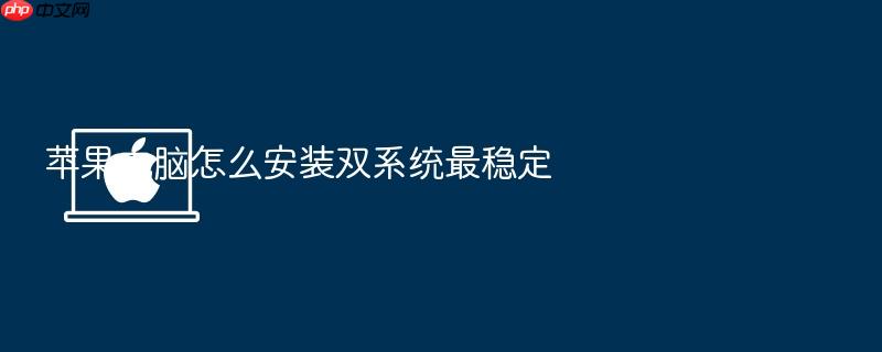 苹果电脑怎么安装双系统最稳定
