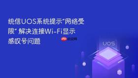 统信uos系统提示“网络受限” 解决连接wi-fi显示感叹号问题