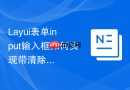 Layui表单input输入框如何实现带清除按钮的搜索框样式