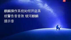 麒麟操作系统如何开启系统警告音音效 银河麒麟提示音