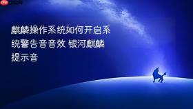 麒麟操作系统如何开启系统警告音音效 银河麒麟提示音