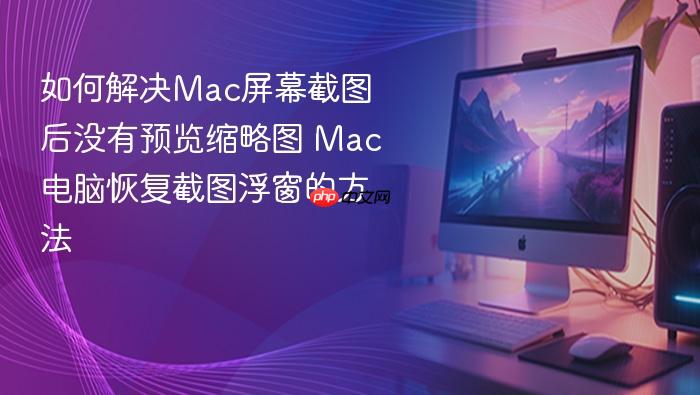 如何解决mac屏幕截图后没有预览缩略图 mac电脑恢复截图浮窗的方法